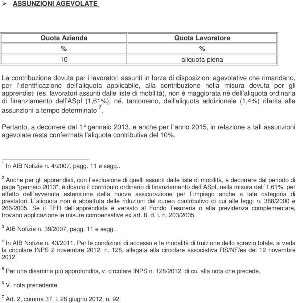 lavoratori assunti dalle liste di mobilità), non è maggiorata né dell aliquota ordinaria di finanziamento dell ASpI (1,61), né, tantomeno, dell aliquota addizionale (1,4) riferita alle assunzioni a
