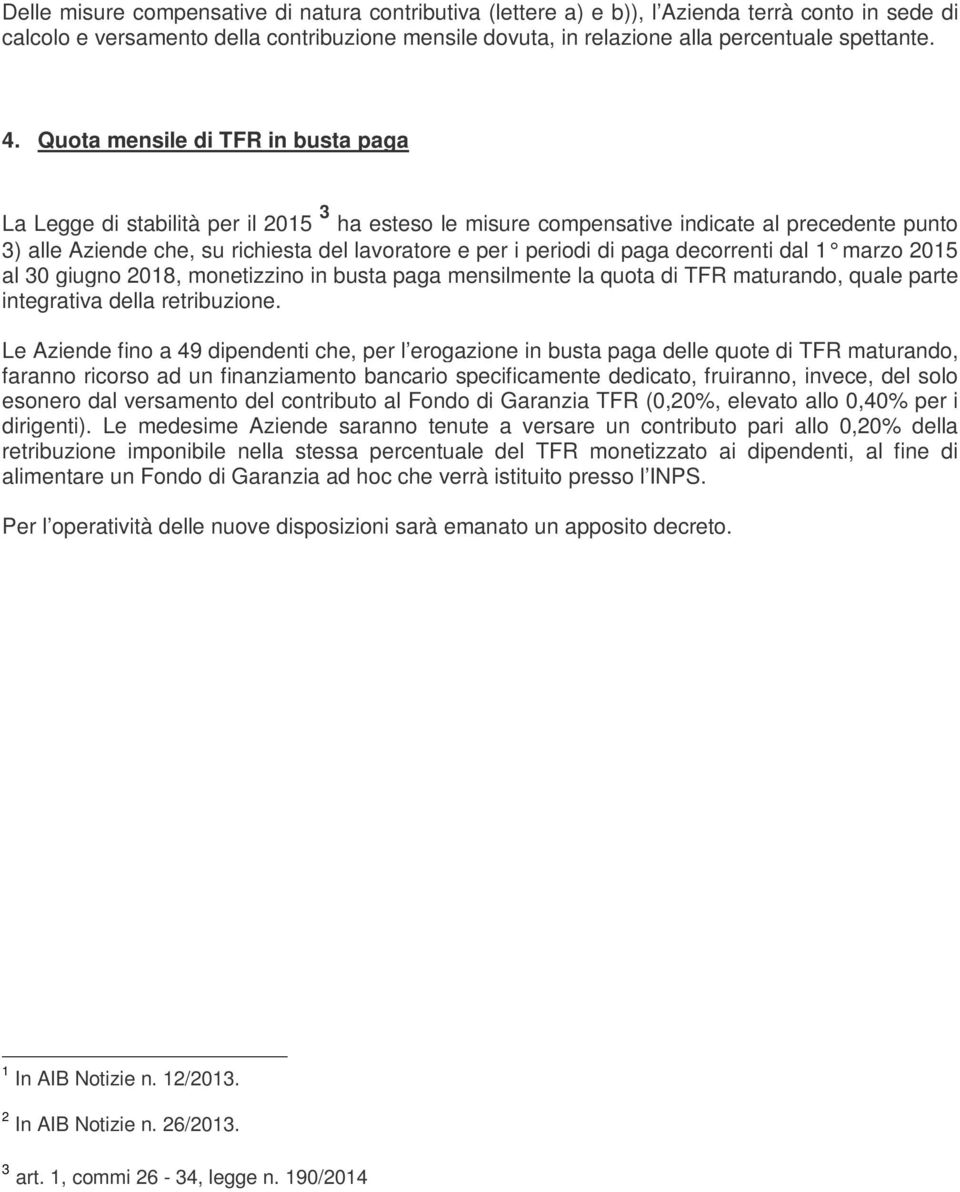 periodi di paga decorrenti dal 1 marzo 2015 al 30 giugno 2018, monetizzino in busta paga mensilmente la quota di TFR maturando, quale parte integrativa della retribuzione.