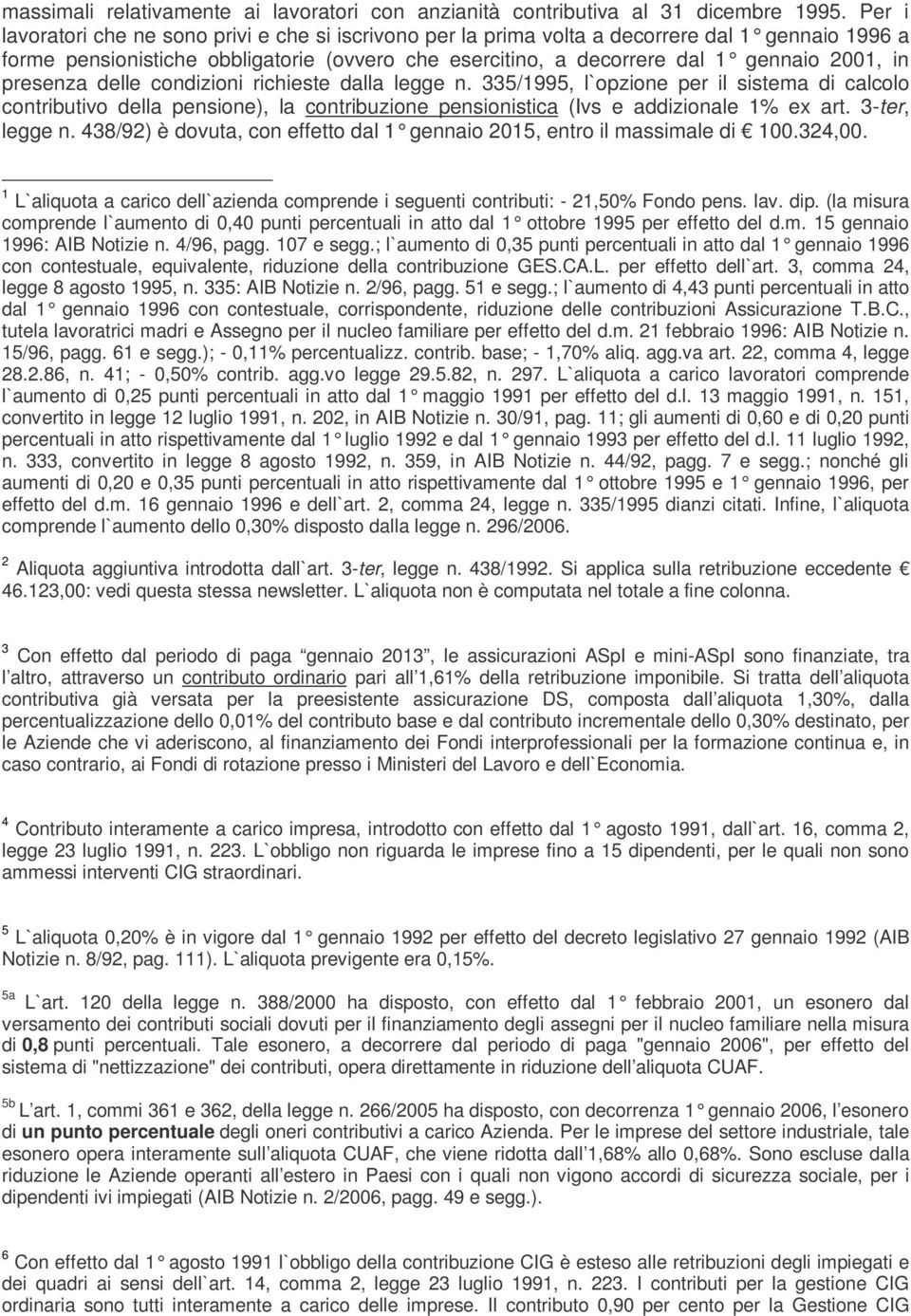 presenza delle condizioni richieste dalla legge n. 335/1995, l`opzione per il sistema di calcolo contributivo della pensione), la contribuzione pensionistica (Ivs e addizionale 1 ex art.