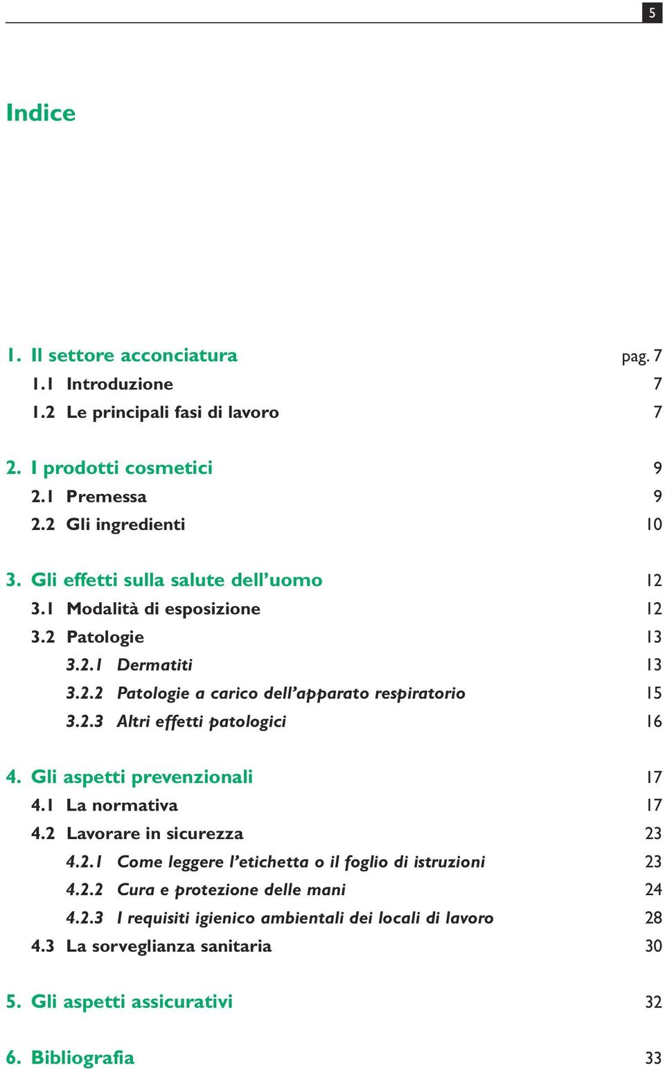 Gli aspetti prevenzionali 17 4.1 La normativa 17 4.2 Lavorare in sicurezza 23 4.2.1 Come leggere l etichetta o il foglio di istruzioni 23 4.2.2 Cura e protezione delle mani 24 4.