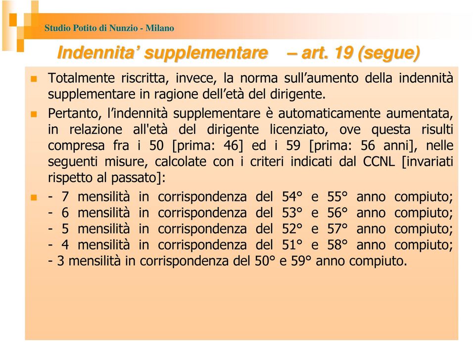 anni], nelle seguenti misure, calcolate con i criteri indicati dal CCNL [invariati rispetto al passato]: - 7 mensilità in corrispondenza del 54 e 55 anno compiuto; - 6 mensilità in