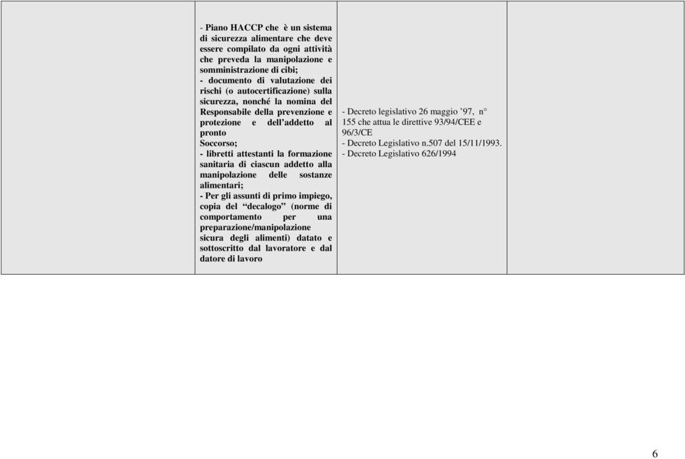 addetto alla manipolazione delle sostanze alimentari; - Per gli assunti di primo impiego, copia del decalogo (norme di comportamento per una preparazione/manipolazione sicura degli alimenti) datato e