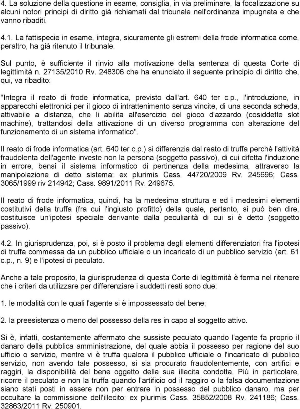 Sul punto, è sufficiente il rinvio alla motivazione della sentenza di questa Corte di legittimità n. 27135/2010 Rv.