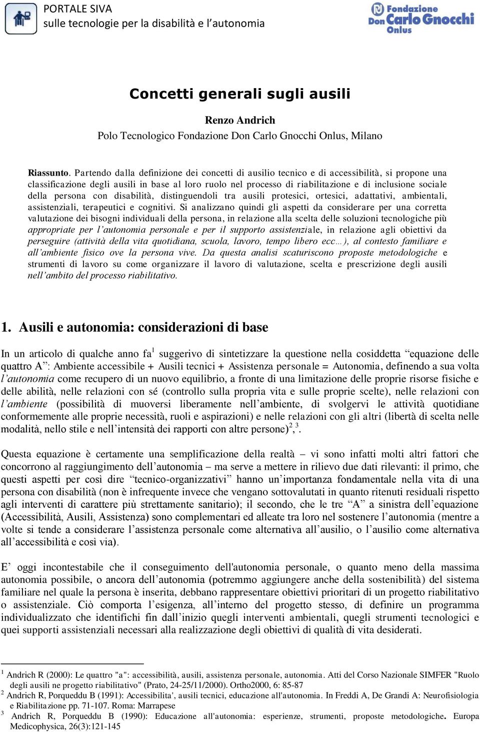 della persona con disabilità, distinguendoli tra ausili protesici, ortesici, adattativi, ambientali, assistenziali, terapeutici e cognitivi.