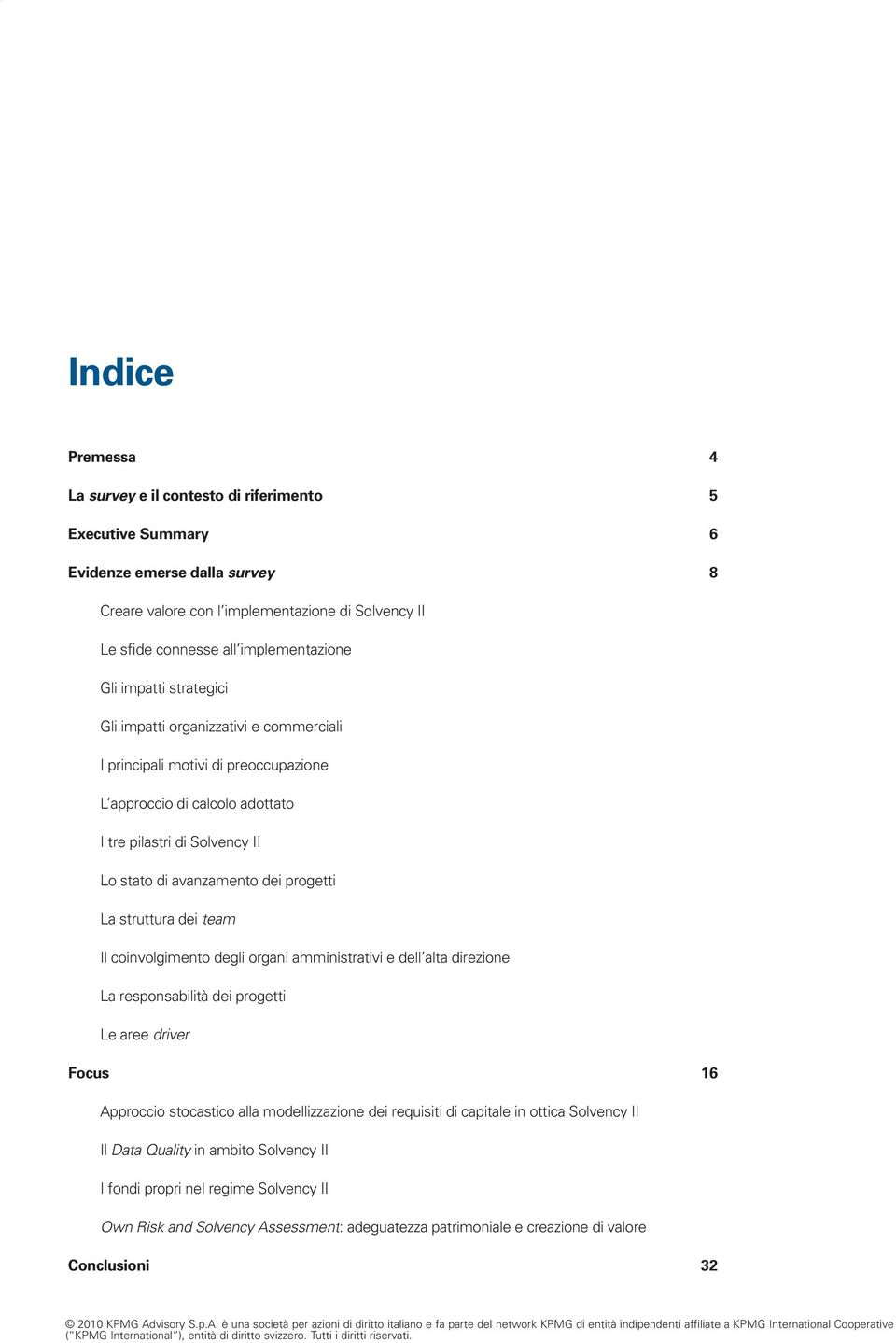 La struttura dei team Il coinvolgimento degli organi amministrativi e dell alta direzione La responsabilità dei progetti Le aree driver Focus 16 Approccio stocastico alla modellizzazione dei