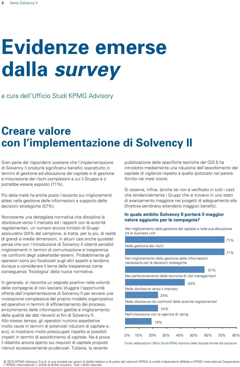 esposto (71%). Più della metà ha anche posto l accento sui miglioramenti attesi nella gestione delle informazioni a supporto delle decisioni strategiche (57%).