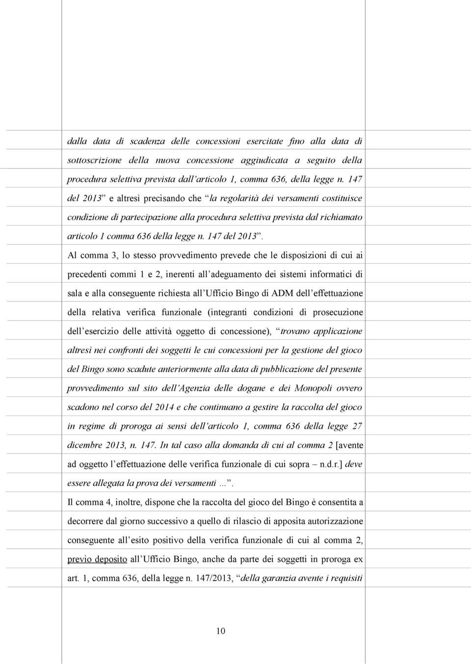 147 del 2013 e altresì precisando che la regolarità dei versamenti costituisce condizione di partecipazione alla procedura selettiva prevista dal richiamato articolo 1 comma 636 della  147 del 2013.