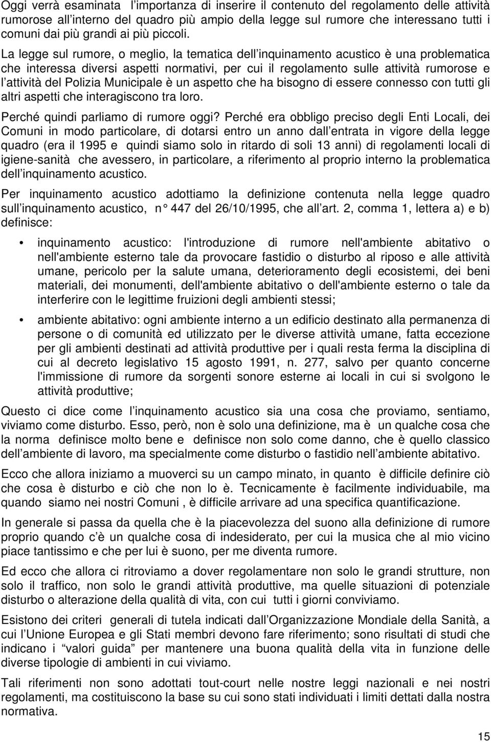 La legge sul rumore, o meglio, la tematica dell inquinamento acustico è una problematica che interessa diversi aspetti normativi, per cui il regolamento sulle attività rumorose e l attività del