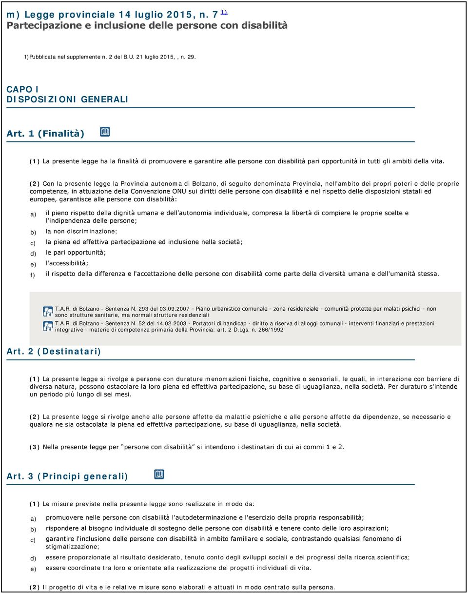 (2) Con la presente legge la Provincia autonoma di Bolzano, di seguito denominata Provincia, nell'ambito dei propri poteri e delle proprie competenze, in attuazione della Convenzione ONU sui diritti