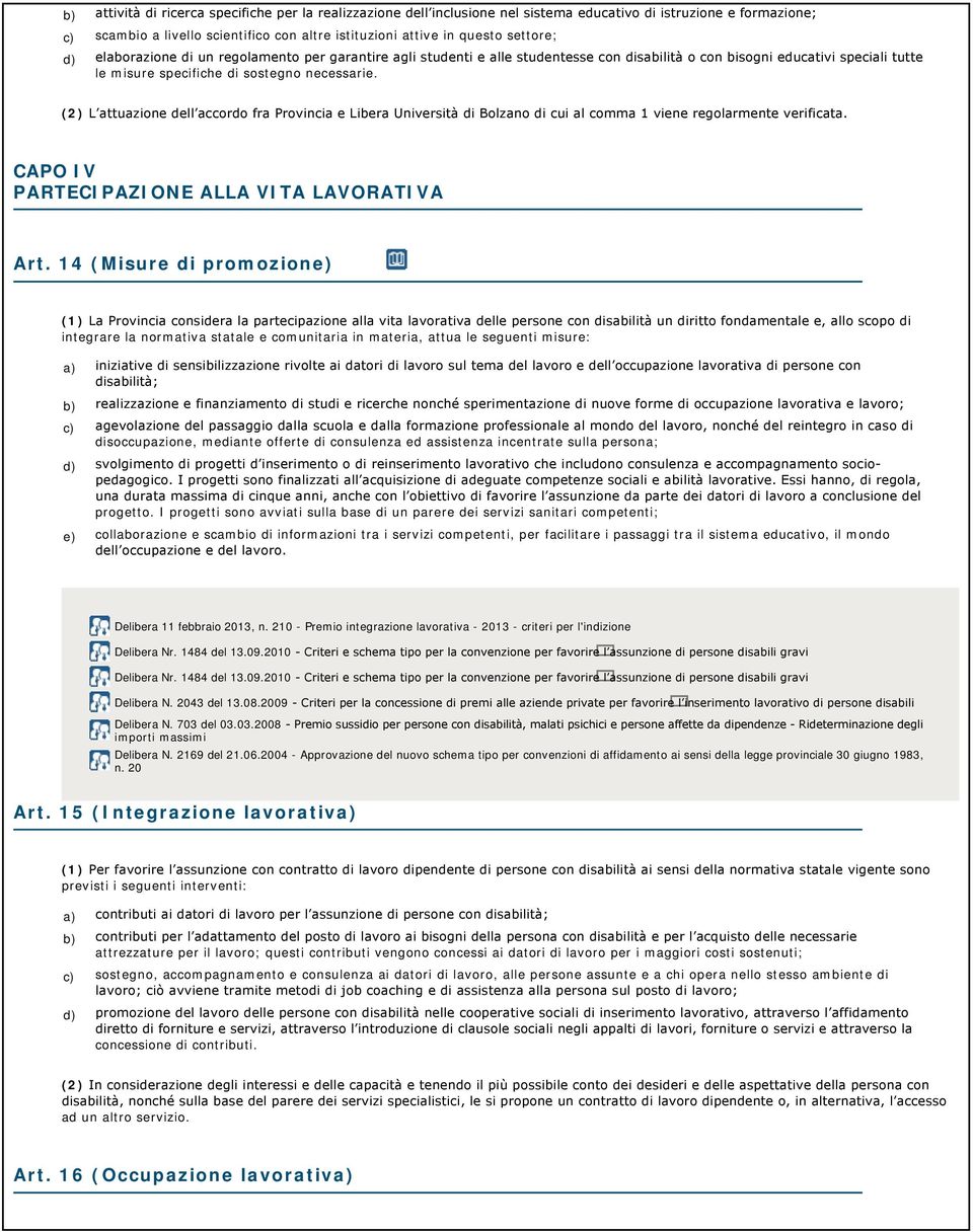 (2) L attuazione dell accordo fra Provincia e Libera Università di Bolzano di cui al comma 1 viene regolarmente verificata. CAPO IV PARTECIPAZIONE ALLA VITA LAVORATIVA Art.