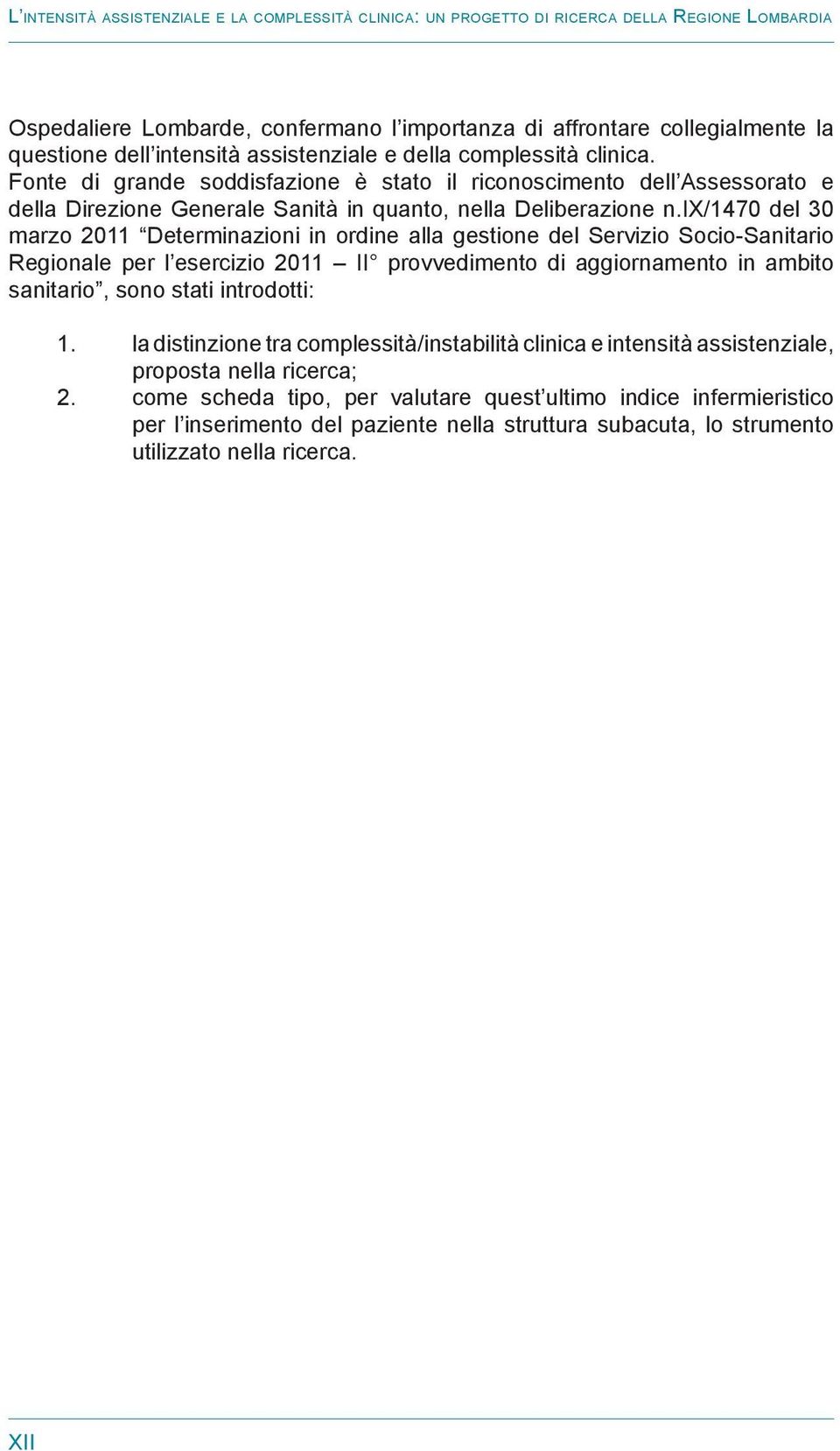 ix/1470 del 30 marzo 2011 Determinazioni in ordine alla gestione del Servizio Socio-Sanitario Regionale per l esercizio 2011 II provvedimento di aggiornamento in ambito sanitario, sono stati