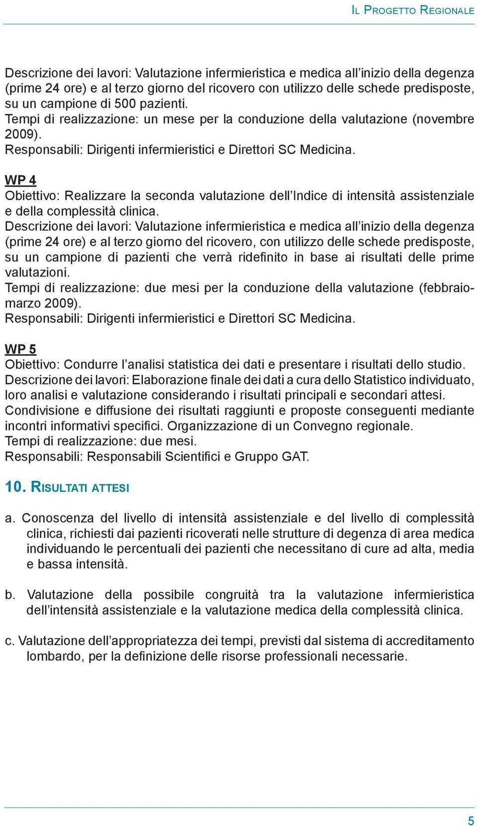 WP 4 Obiettivo: Realizzare la seconda valutazione dell Indice di intensità assistenziale e della complessità clinica.