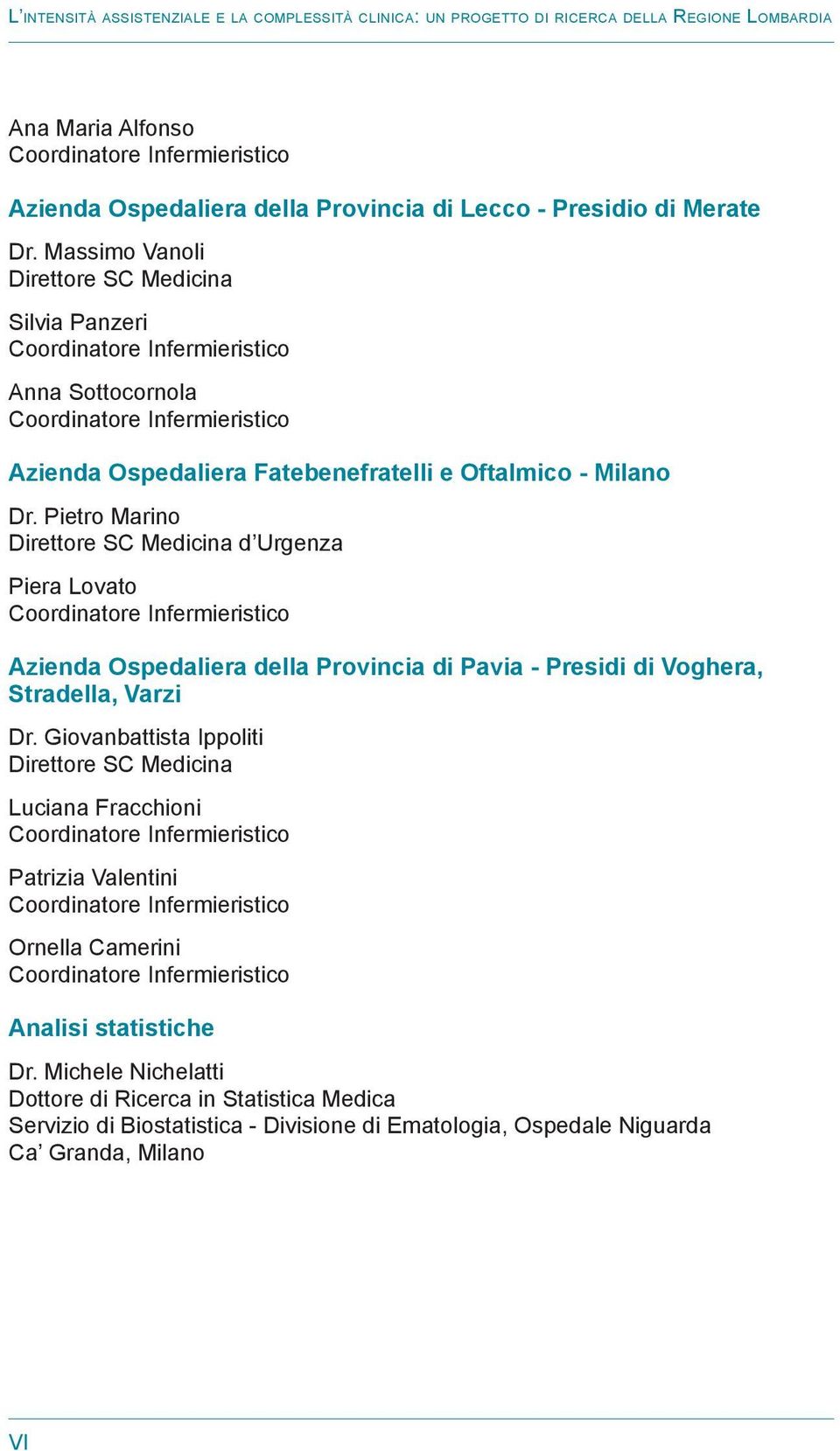 Massimo Vanoli Direttore SC Medicina Silvia Panzeri Coordinatore Infermieristico Anna Sottocornola Coordinatore Infermieristico Azienda Ospedaliera Fatebenefratelli e Oftalmico - Milano Dr.