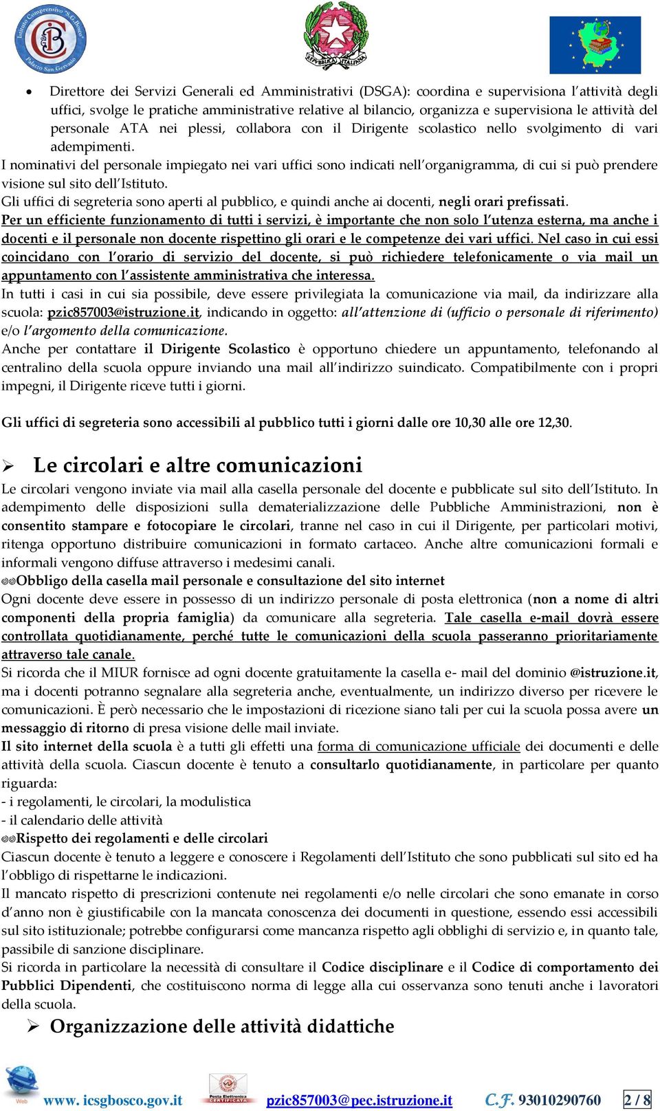 I nominativi del personale impiegato nei vari uffici sono indicati nell organigramma, di cui si può prendere visione sul sito dell Istituto.