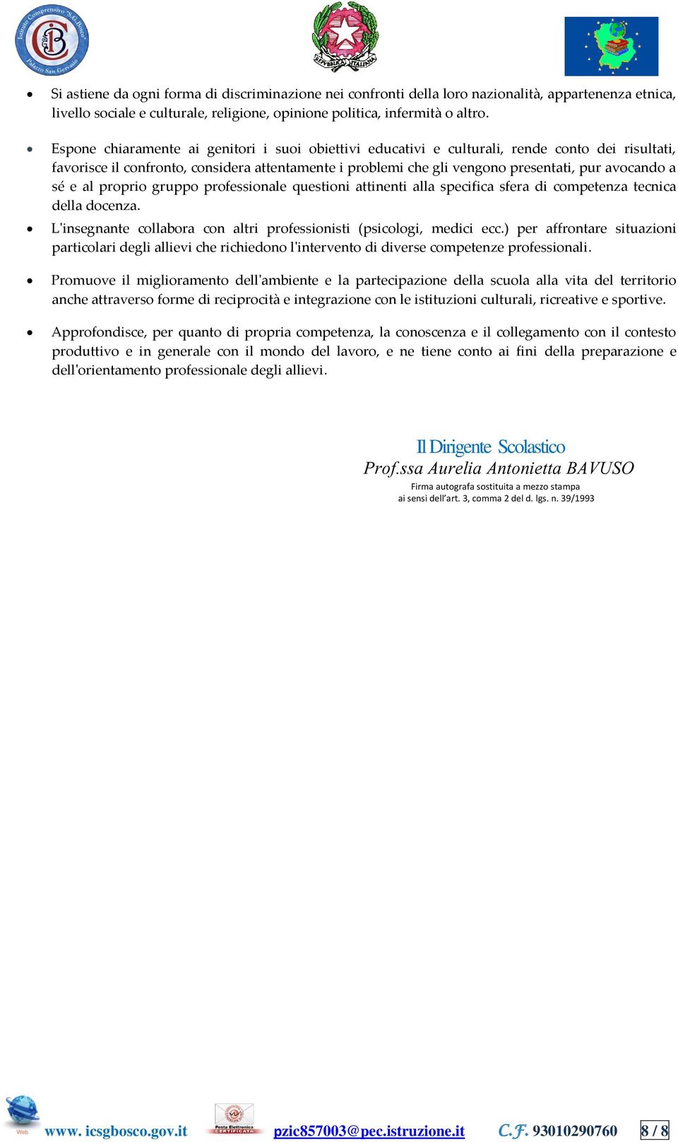 sé e al proprio gruppo professionale questioni attinenti alla specifica sfera di competenza tecnica della docenza. L'insegnante collabora con altri professionisti (psicologi, medici ecc.