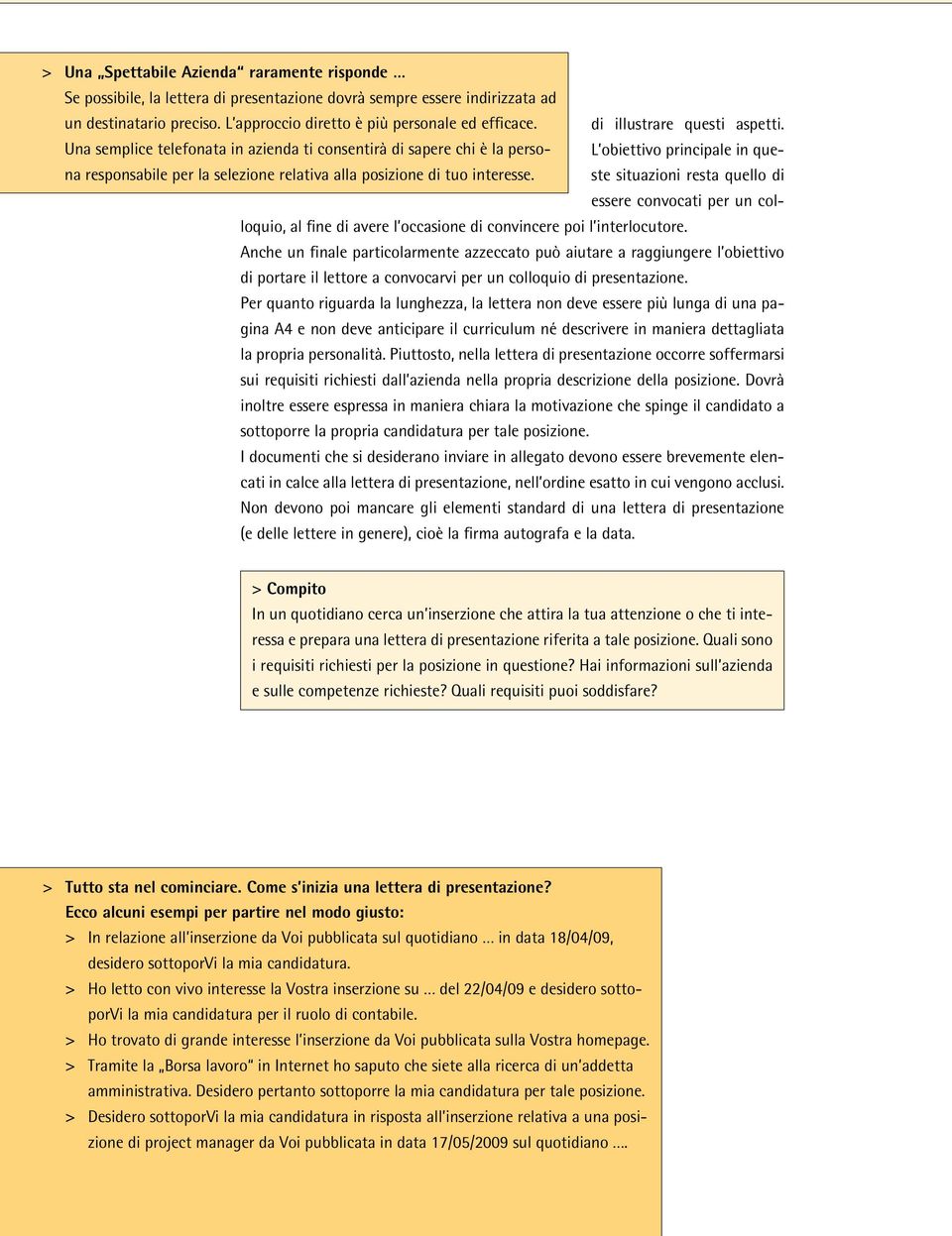 ste situazioni resta quello di L obiettivo principale in que- essere convocati per un colloquio, al fine di avere l occasione di convincere poi l interlocutore.