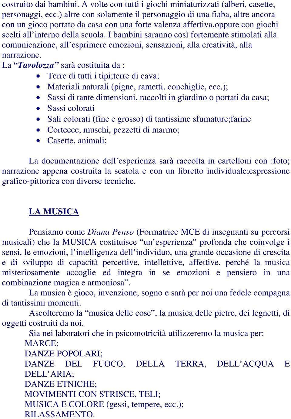 I bambini saranno così fortemente stimolati alla comunicazione, all esprimere emozioni, sensazioni, alla creatività, alla narrazione.