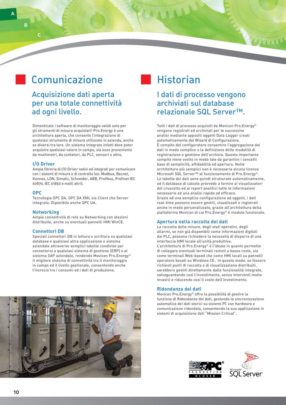 Energy è una architettura aperta, che consente l integrazione di qualsiasi strumento di misura utilizzato in azienda, anche se diversi tra loro.