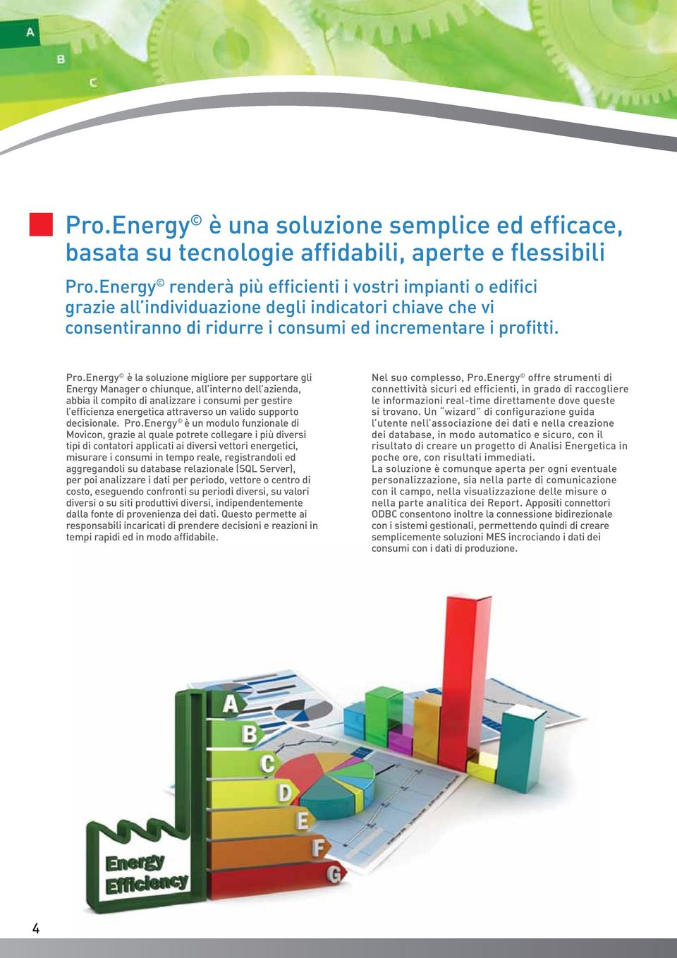 Energy è la soluzione migliore per supportare gli Energy Manager o chiunque, all interno dell azienda, abbia il compito di analizzare i consumi per gestire l efficienza energetica attraverso un