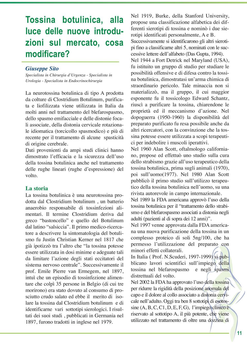 purificata e liofilizzata viene utilizzata in Italia da molti anni nel trattamento del blefarospasmo, dello spasmo emifacciale e delle distonie focali associate, della distonia cervicale rotazionale