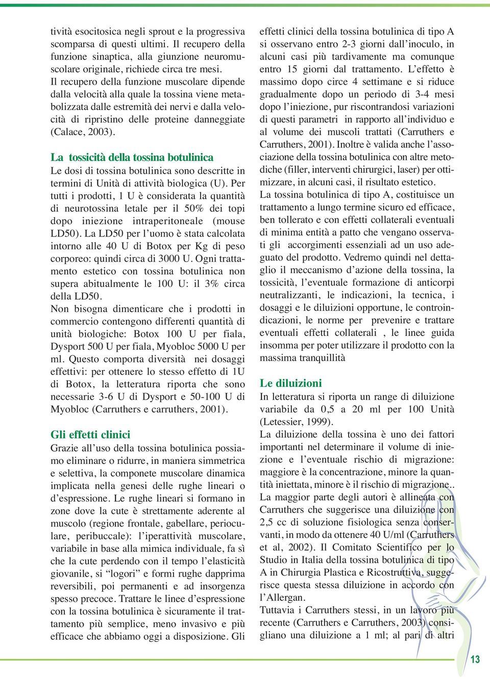 2003). La tossicità della tossina botulinica Le dosi di tossina botulinica sono descritte in termini di Unità di attività biologica (U).