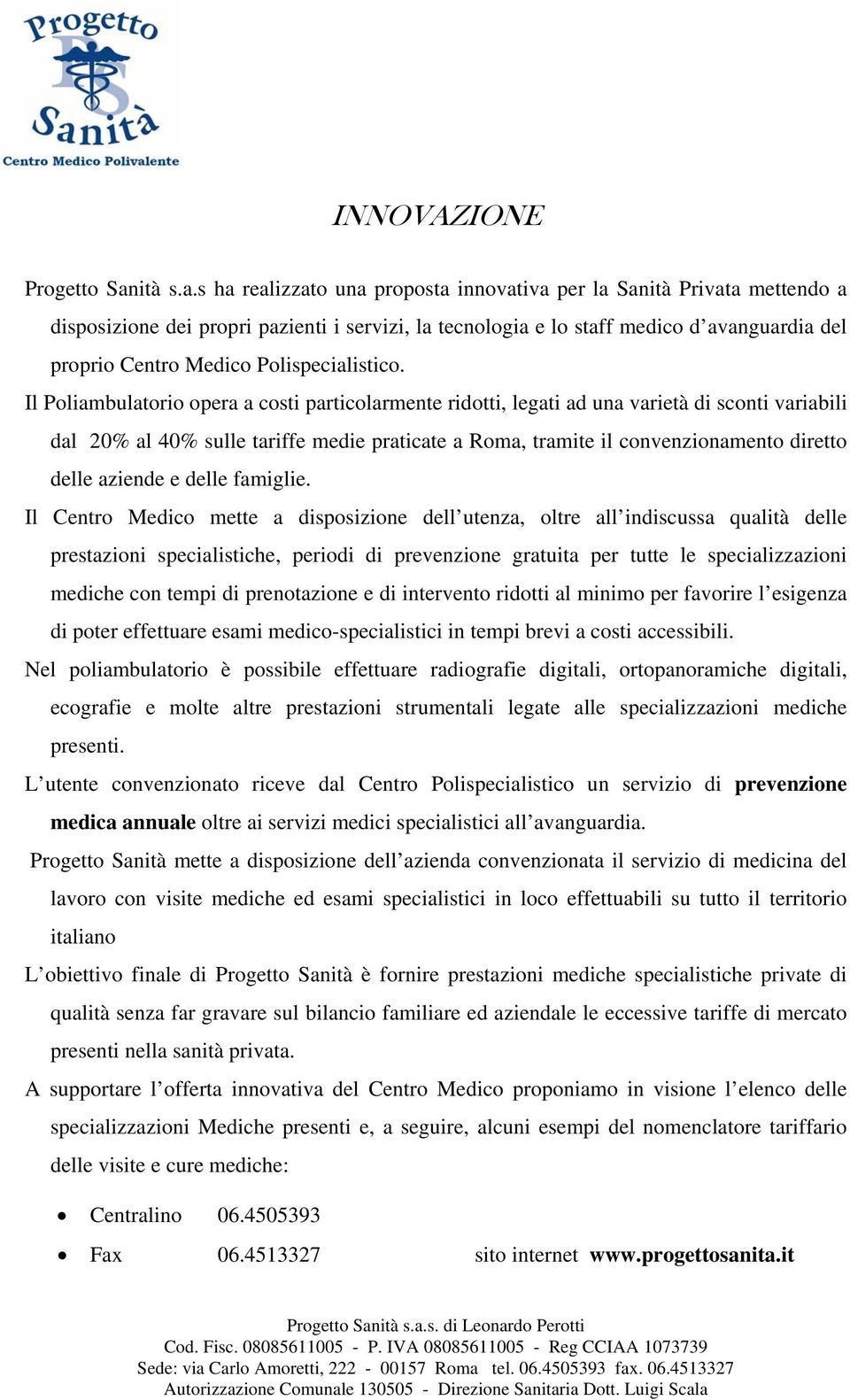 s ha realizzato una proposta innovativa per la Sanità Privata mettendo a disposizione dei propri pazienti i servizi, la tecnologia e lo staff medico d avanguardia del proprio Centro Medico