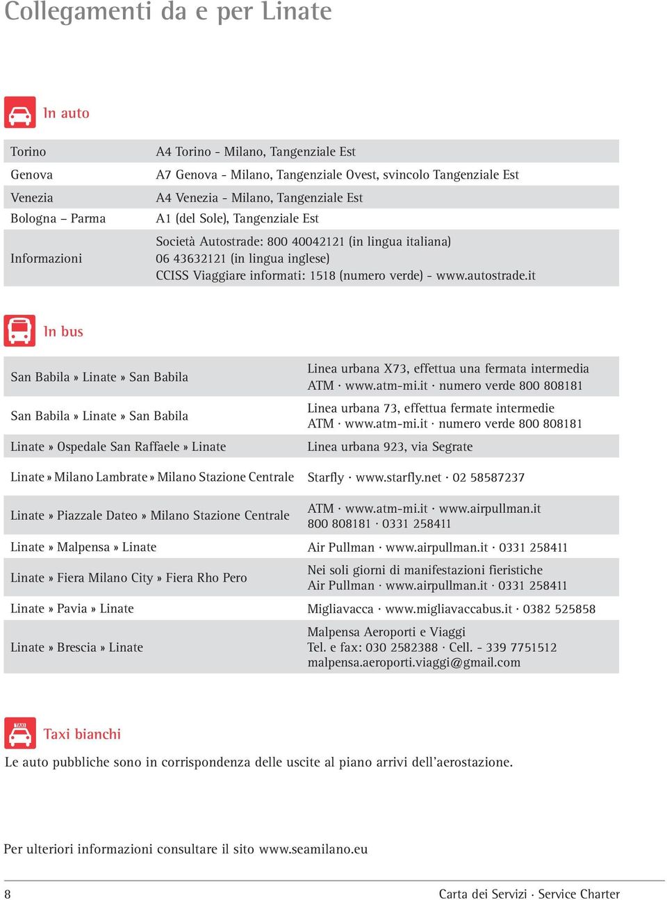 autostrade.it In bus San Babila» Linate» San Babila San Babila» Linate» San Babila Linate» Ospedale San Raffaele» Linate Linea urbana X73, effettua una fermata intermedia ATM www.atm-mi.