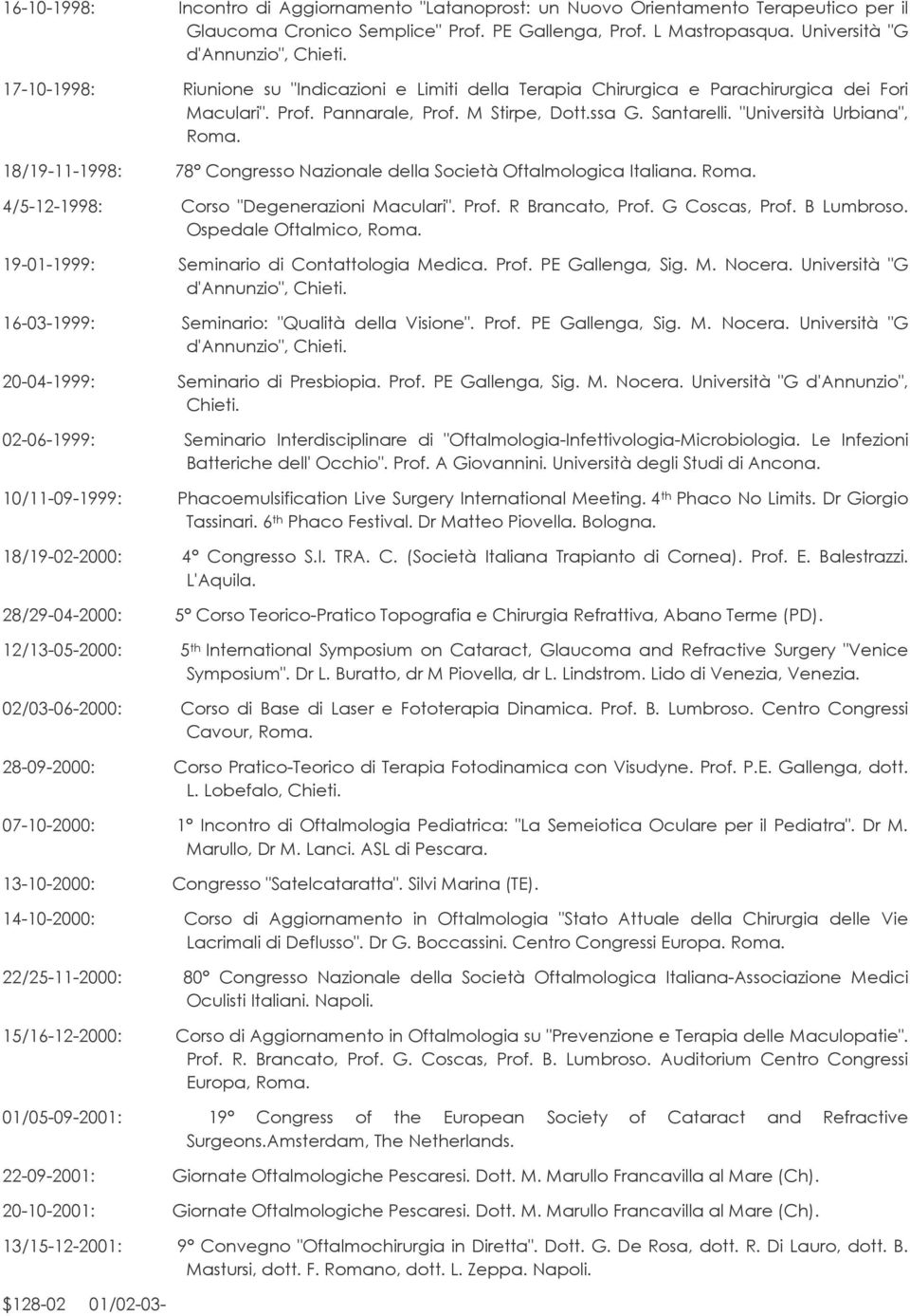 "Università Urbiana", Roma. 18/19-11-1998: 78 Congresso Nazionale della Società Oftalmologica Italiana. Roma. 4/5-12-1998: Corso "Degenerazioni Maculari". Prof. R Brancato, Prof. G Coscas, Prof.