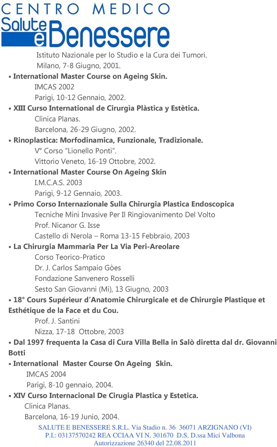 Vittorio Veneto, 16-19 Ottobre, 2002. International Master Course On Ageing Skin I.M.C.A.S. 2003 Parigi, 9-12 Gennaio, 2003.