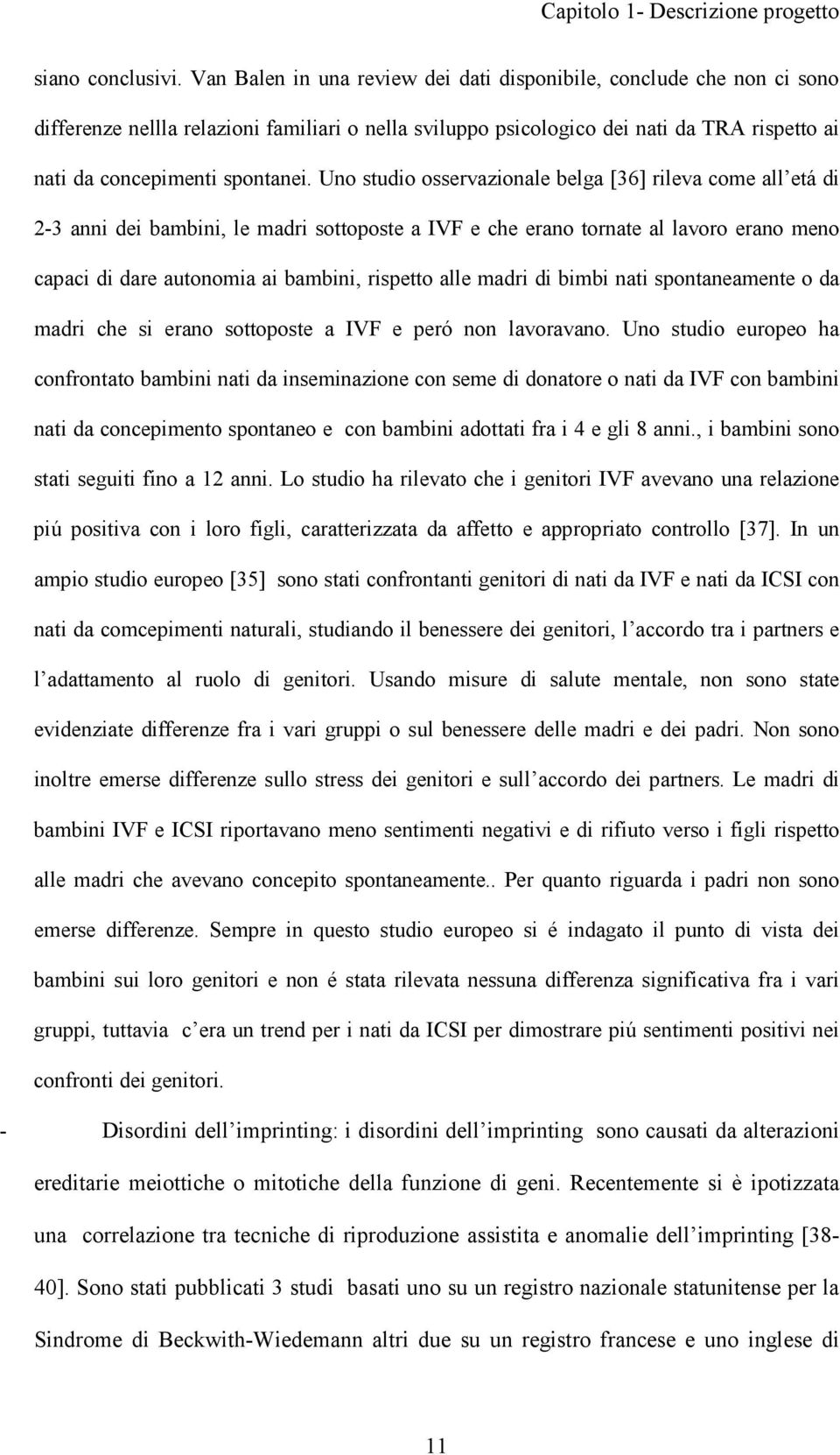 Uno studio osservazionale belga [36] rileva come all etá di 2-3 anni dei bambini, le madri sottoposte a IVF e che erano tornate al lavoro erano meno capaci di dare autonomia ai bambini, rispetto alle