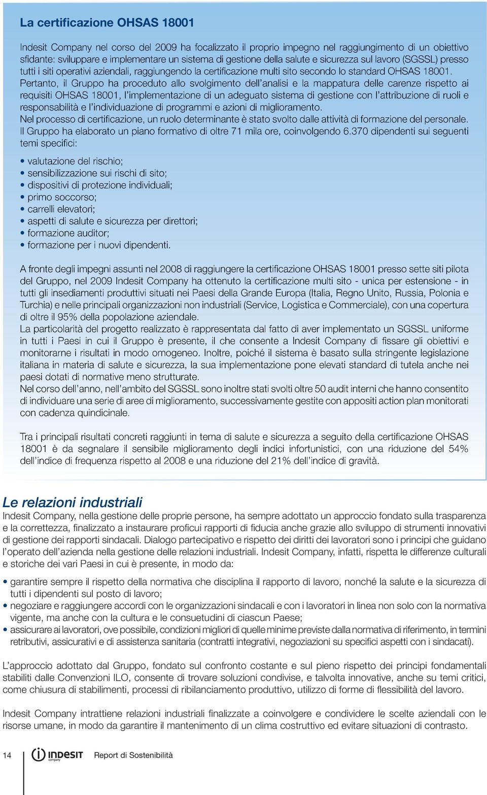 Pertanto, il Gruppo ha proceduto allo svolgimento dell analisi e la mappatura delle carenze rispetto ai requisiti OHSAS 18001, l implementazione di un adeguato sistema di gestione con l attribuzione