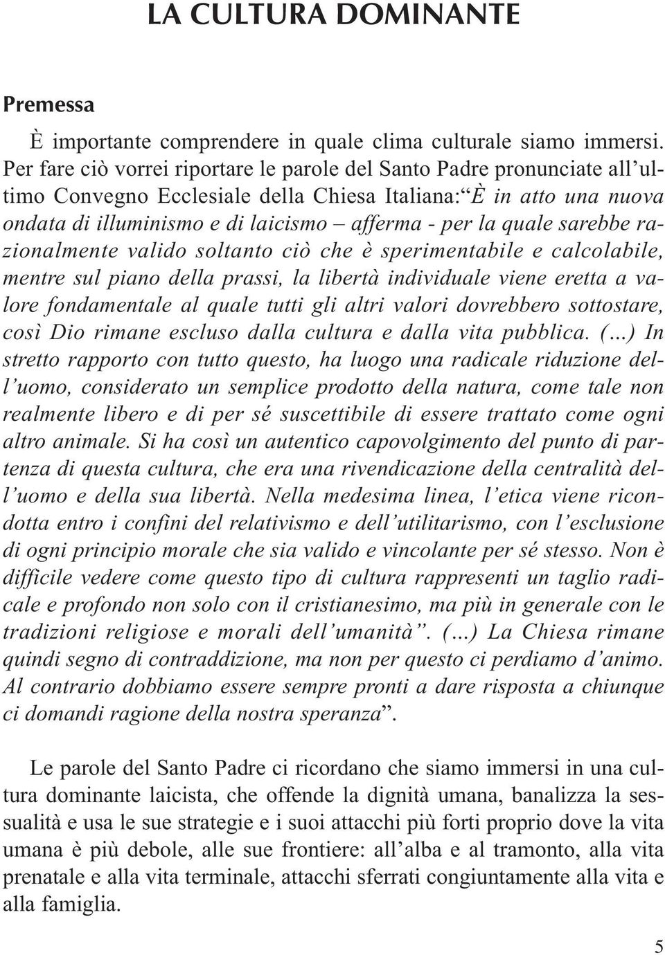 quale sarebbe razionalmente valido soltanto ciò che è sperimentabile e calcolabile, mentre sul piano della prassi, la libertà individuale viene eretta a valore fondamentale al quale tutti gli altri