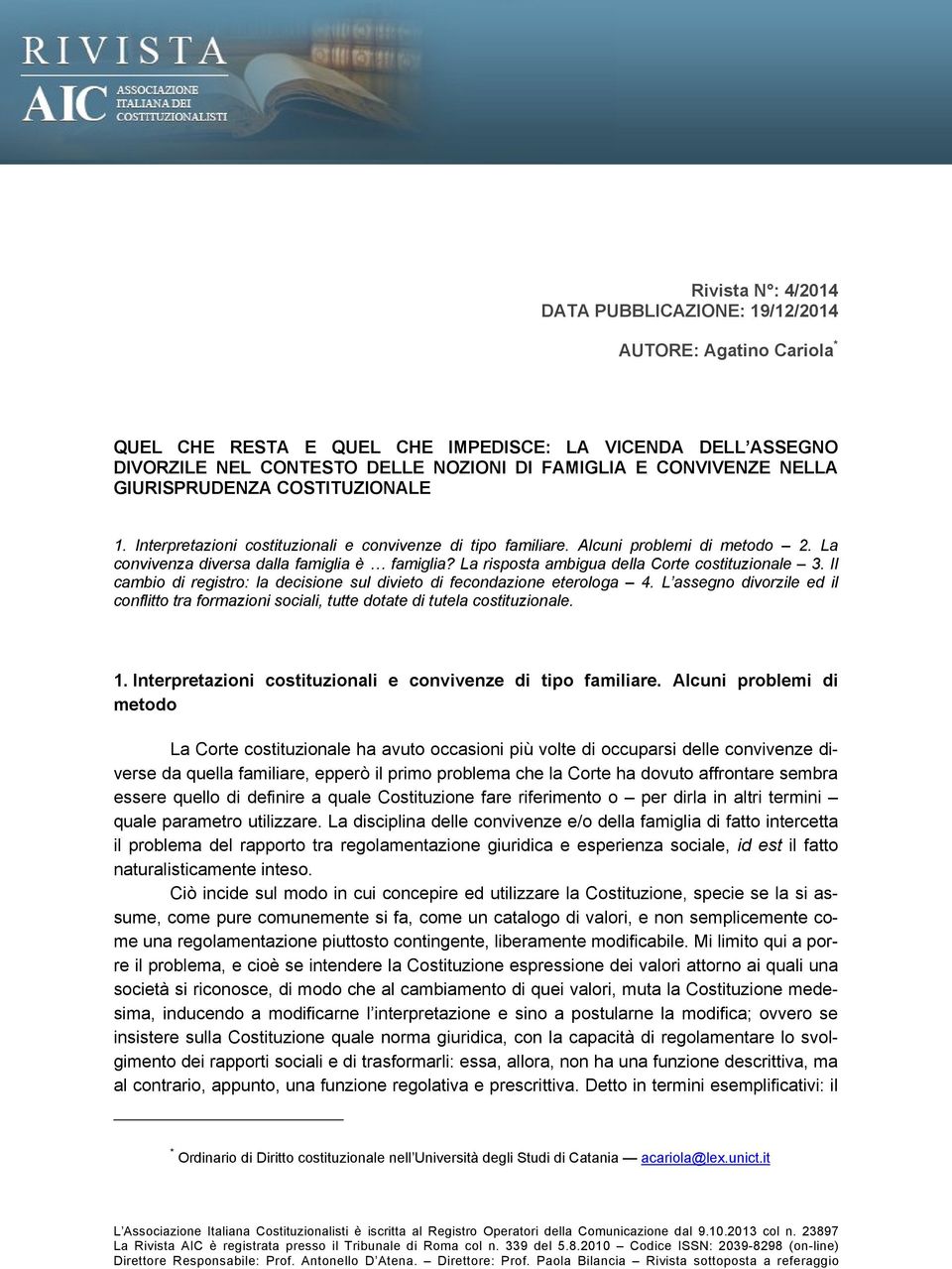 La risposta ambigua della Corte costituzionale 3. Il cambio di registro: la decisione sul divieto di fecondazione eterologa 4.