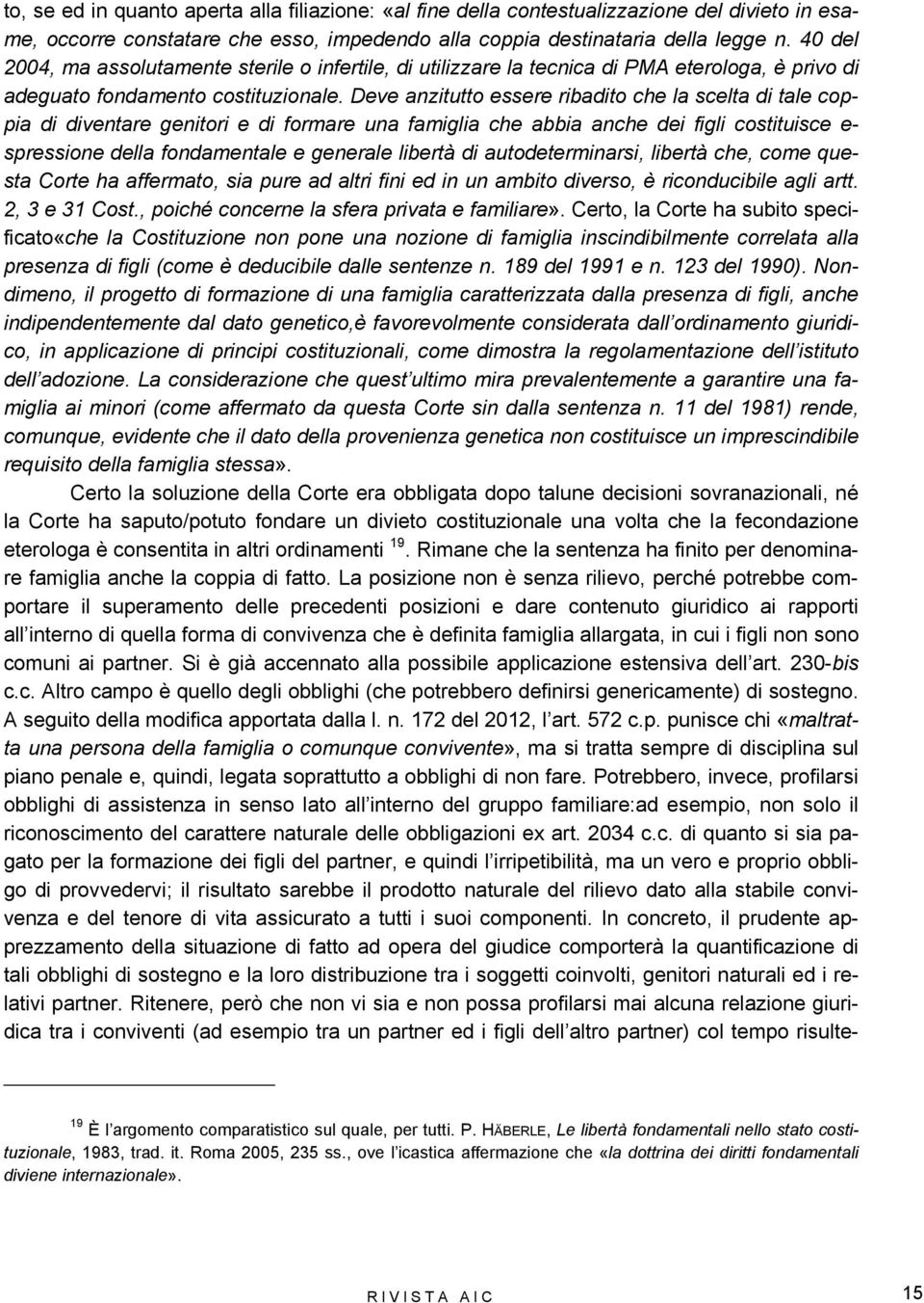 Deve anzitutto essere ribadito che la scelta di tale coppia di diventare genitori e di formare una famiglia che abbia anche dei figli costituisce e- spressione della fondamentale e generale libertà