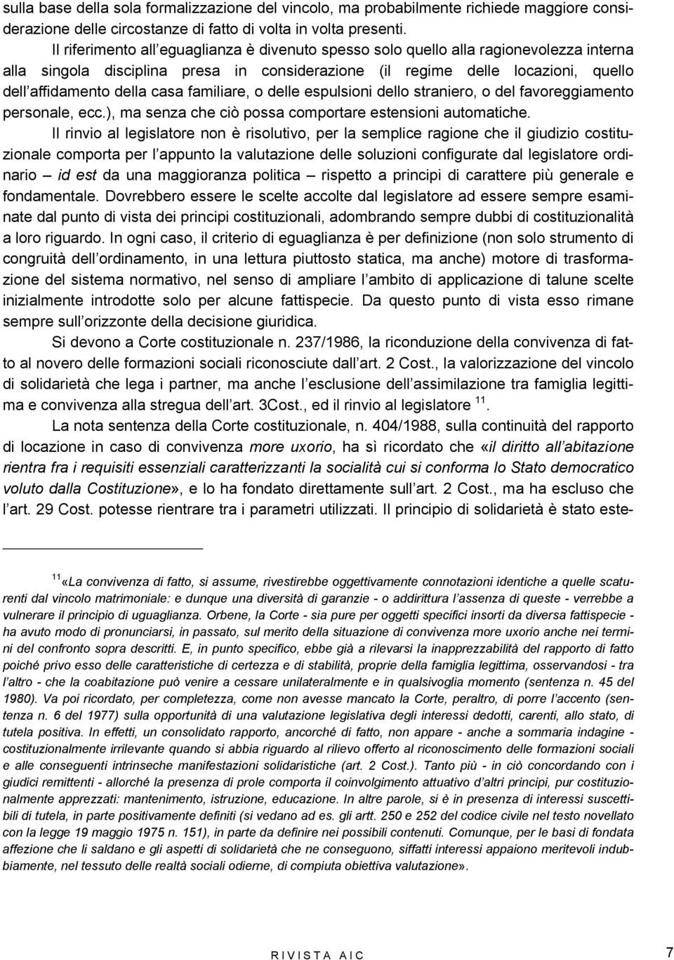 familiare, o delle espulsioni dello straniero, o del favoreggiamento personale, ecc.), ma senza che ciò possa comportare estensioni automatiche.