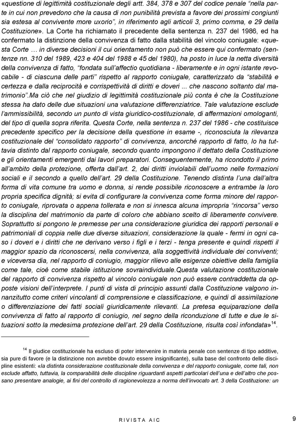 articoli 3, primo comma, e 29 della Costituzione». La Corte ha richiamato il precedente della sentenza n.