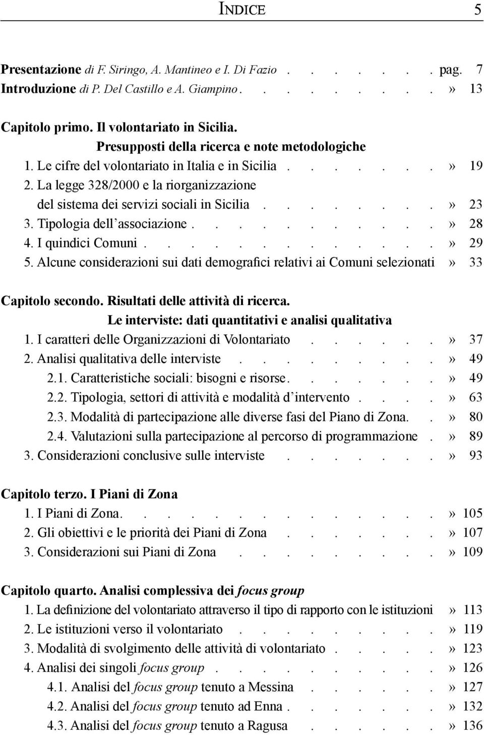 Tipologia dell associazione...........» 28 4. I quindici Comuni.............» 29 5. Alcune considerazioni sui dati demografici relativi ai Comuni selezionati.» 33 Capitolo secondo.