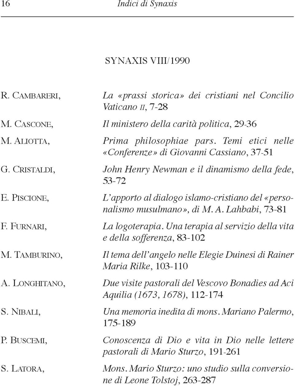 PISCIoNE, L apporto al dialogo islamo-cristiano del «personalismo musul mano», di M. A. Lahbabi, 73-81 F. FurNarI, La logoterapia. Una terapia al servizio della vita e della sofferenza, 83-102 m.