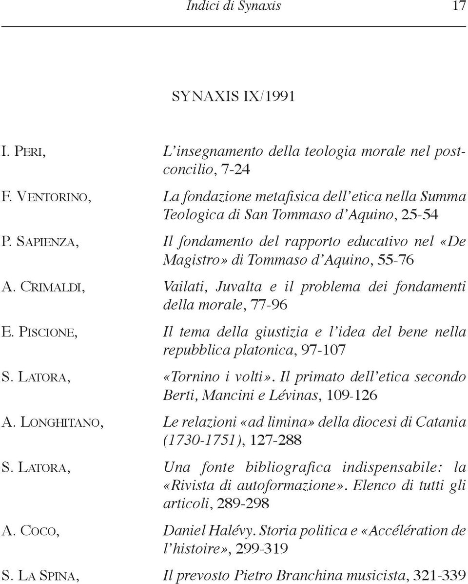 CrImalDI, Vailati, Juvalta e il problema dei fondamenti della morale, 77-96 E. PISCIoNE, Il tema della giustizia e l idea del bene nella repubblica platonica, 97-107 S. latora, «Tornino i volti».