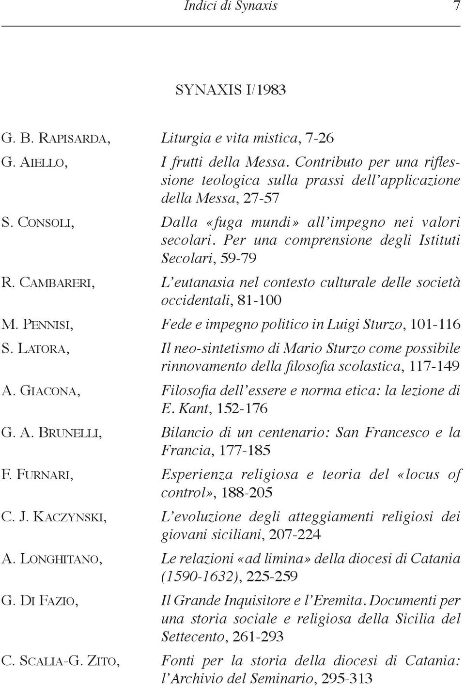 Per una comprensione degli Istituti Secolari, 59-79 r. CambarErI, L eutanasia nel contesto culturale delle società occidentali, 81-100 m. PENNISI, Fede e impegno politico in Luigi Sturzo, 101-116 S.