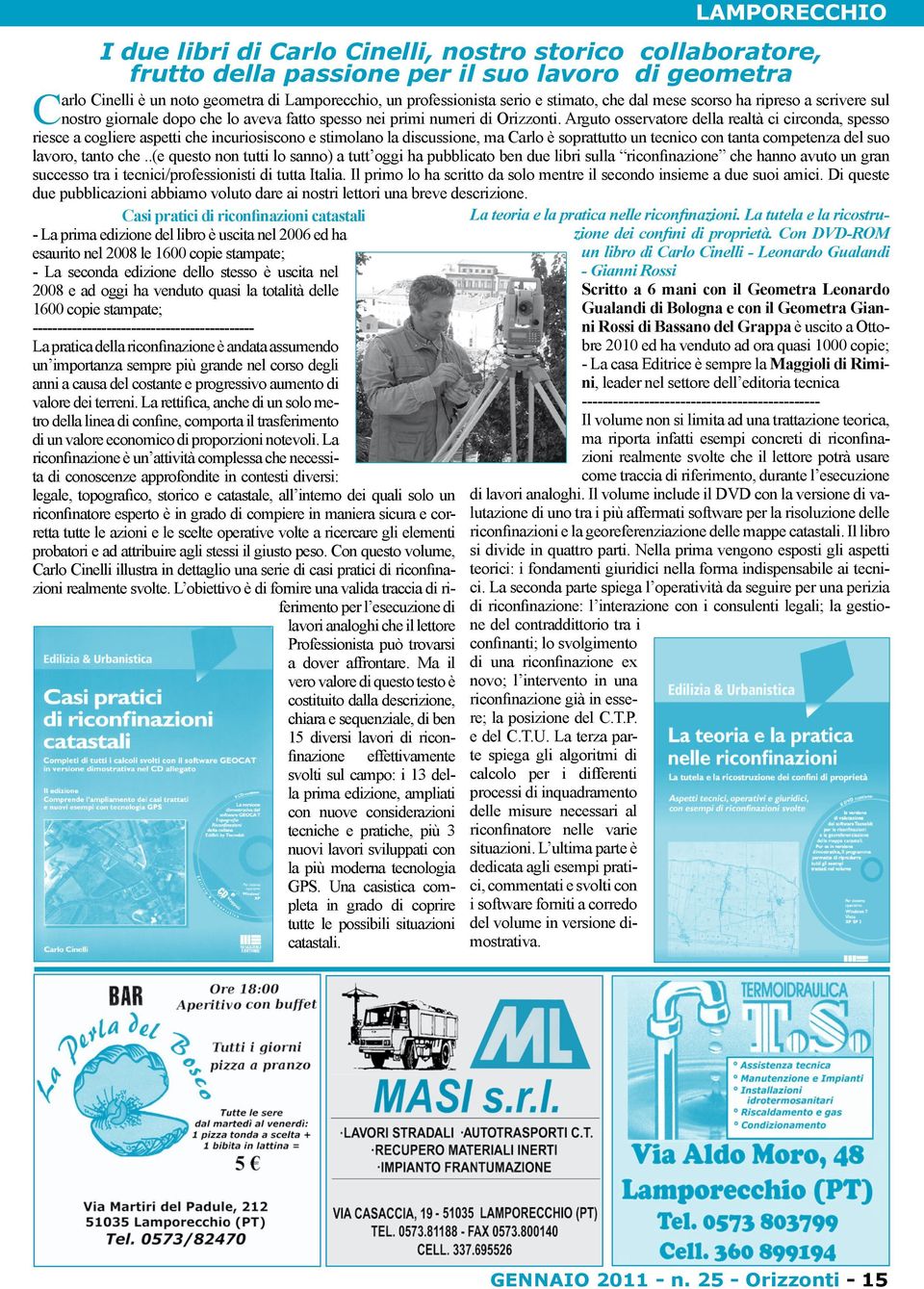 Arguto osservatore della realtà ci circonda, spesso riesce a cogliere aspetti che incuriosiscono e stimolano la discussione, ma Carlo è soprattutto un tecnico con tanta competenza del suo lavoro,