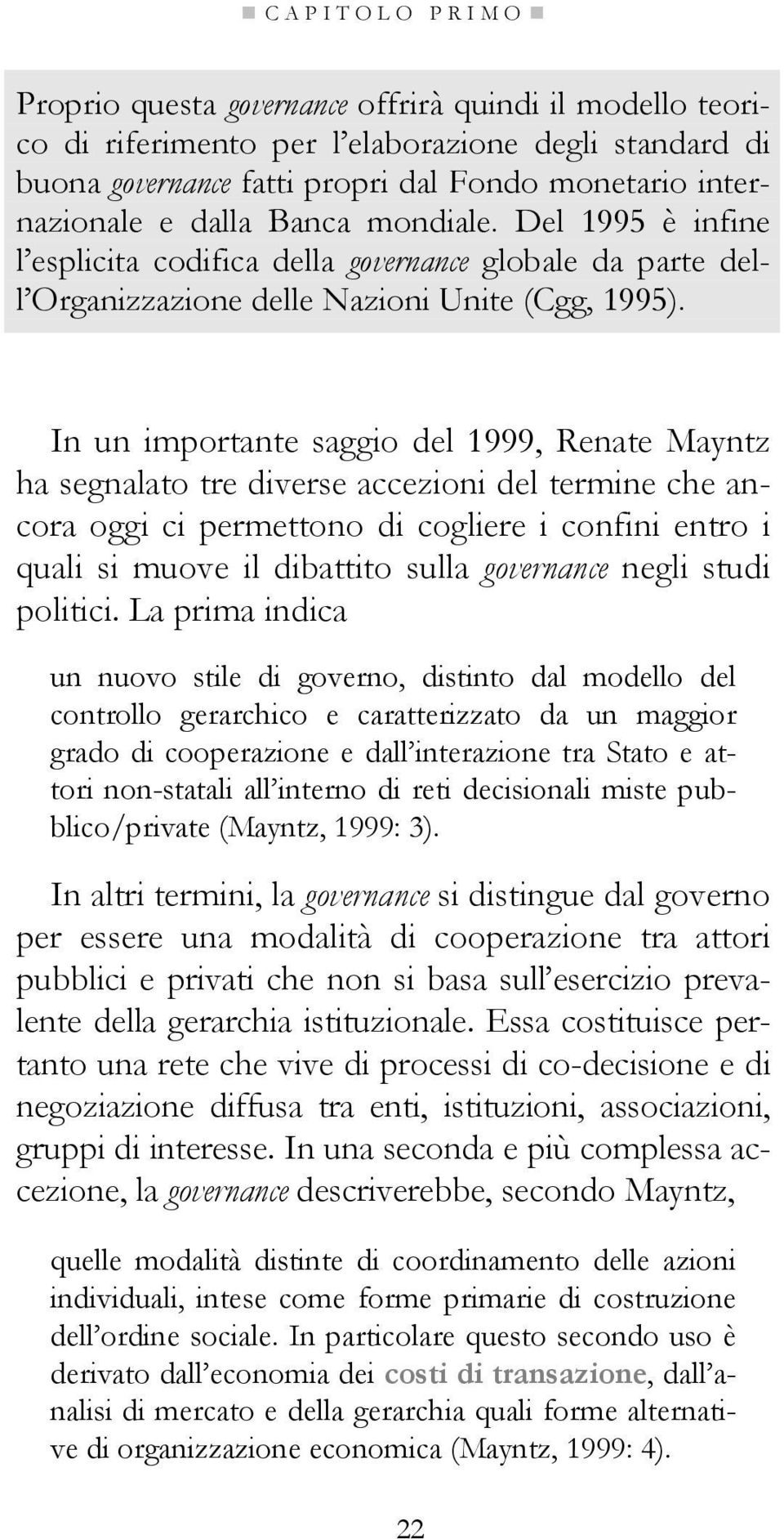 In un importante saggio del 1999, Renate Mayntz ha segnalato tre diverse accezioni del termine che ancora oggi ci permettono di cogliere i confini entro i quali si muove il dibattito sulla governance