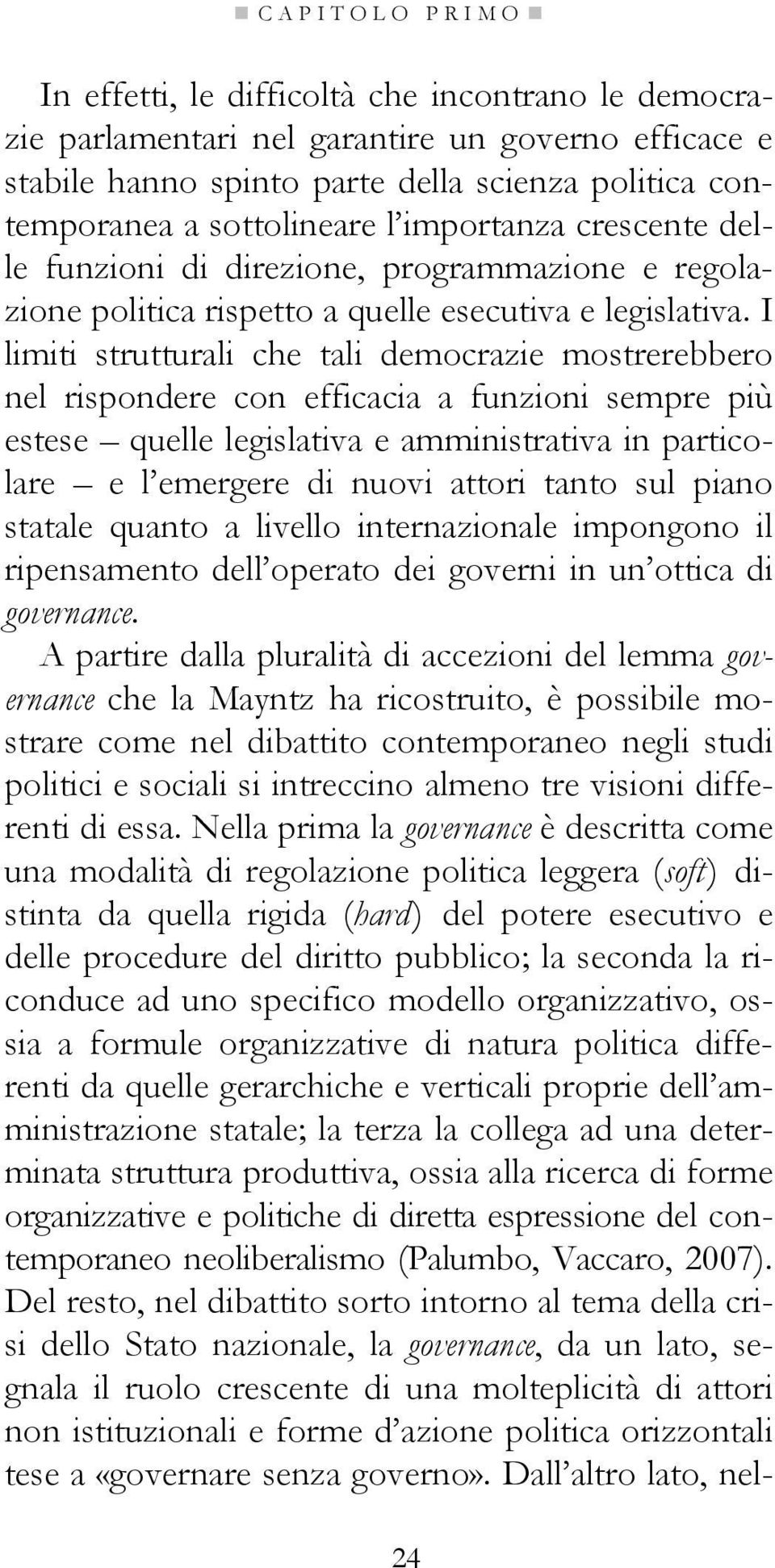 I limiti strutturali che tali democrazie mostrerebbero nel rispondere con efficacia a funzioni sempre più estese quelle legislativa e amministrativa in particolare e l emergere di nuovi attori tanto