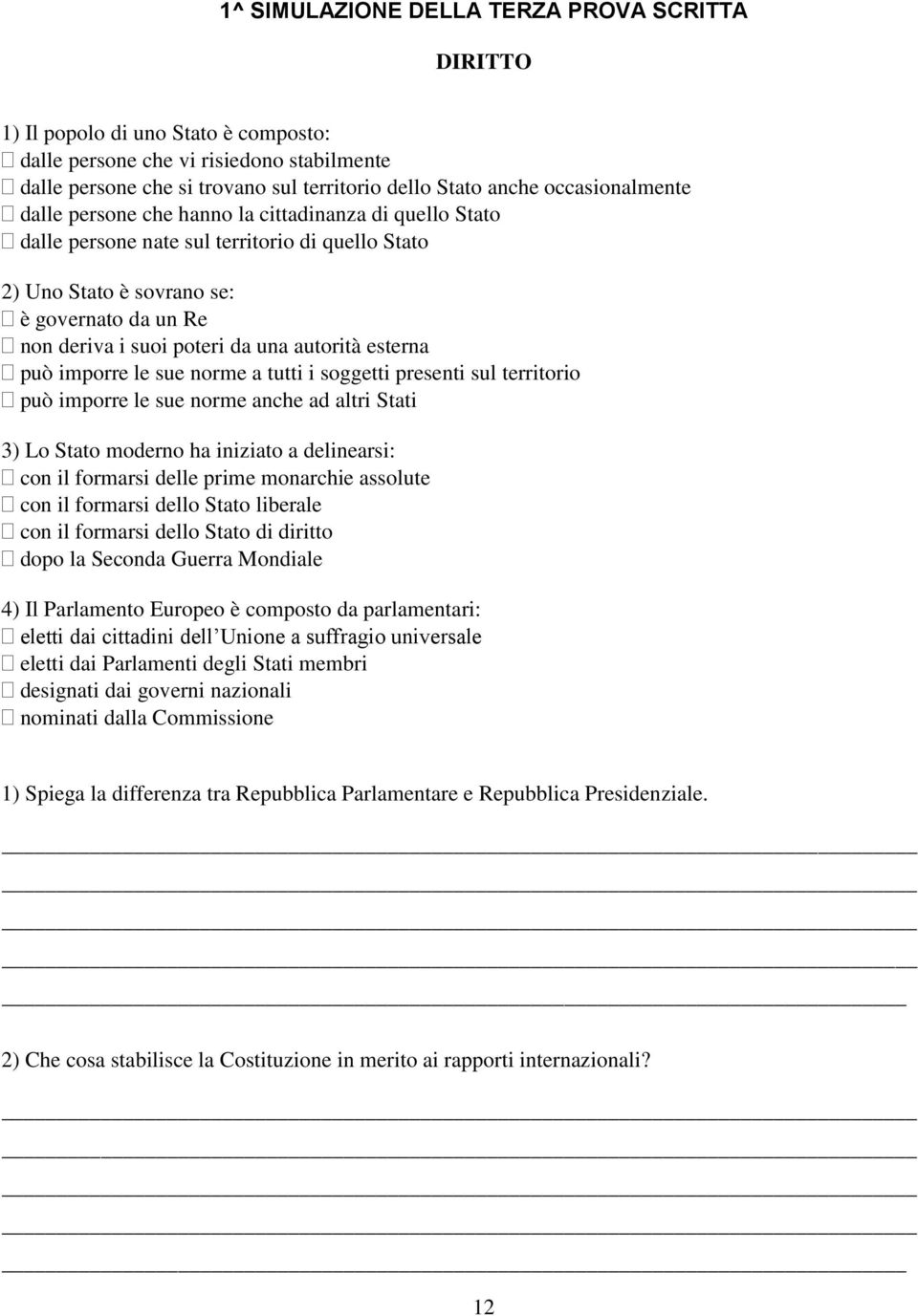 una autorità esterna può imporre le sue norme a tutti i soggetti presenti sul territorio può imporre le sue norme anche ad altri Stati 3) Lo Stato moderno ha iniziato a delinearsi: con il formarsi