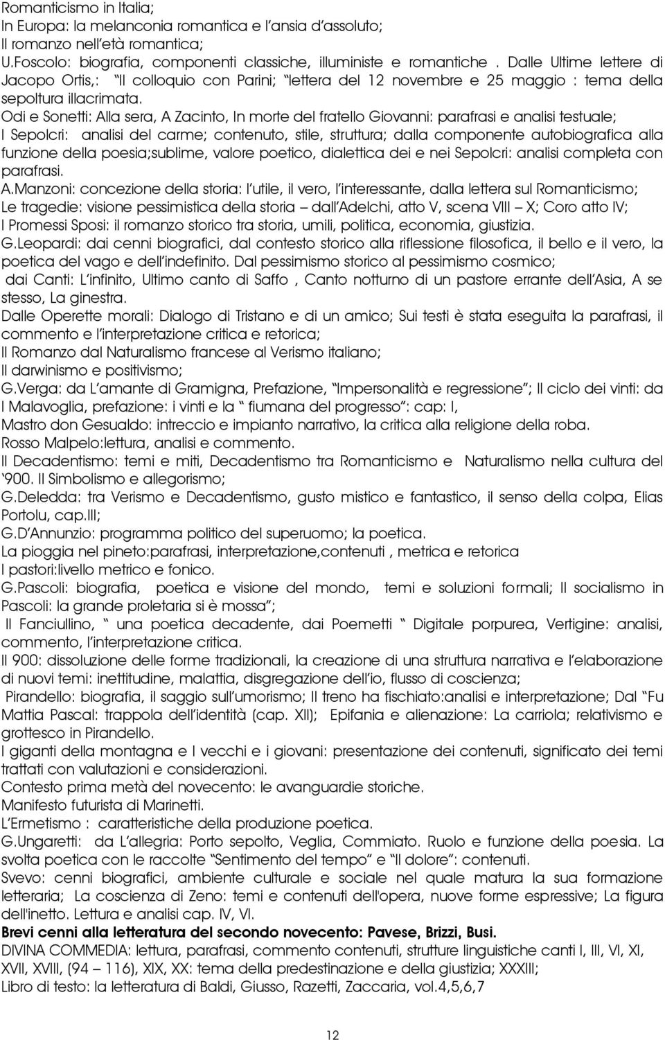 Odi e Sonetti: Alla sera, A Zacinto, In morte del fratello Giovanni: parafrasi e analisi testuale; I Sepolcri: analisi del carme; contenuto, stile, struttura; dalla componente autobiografica alla