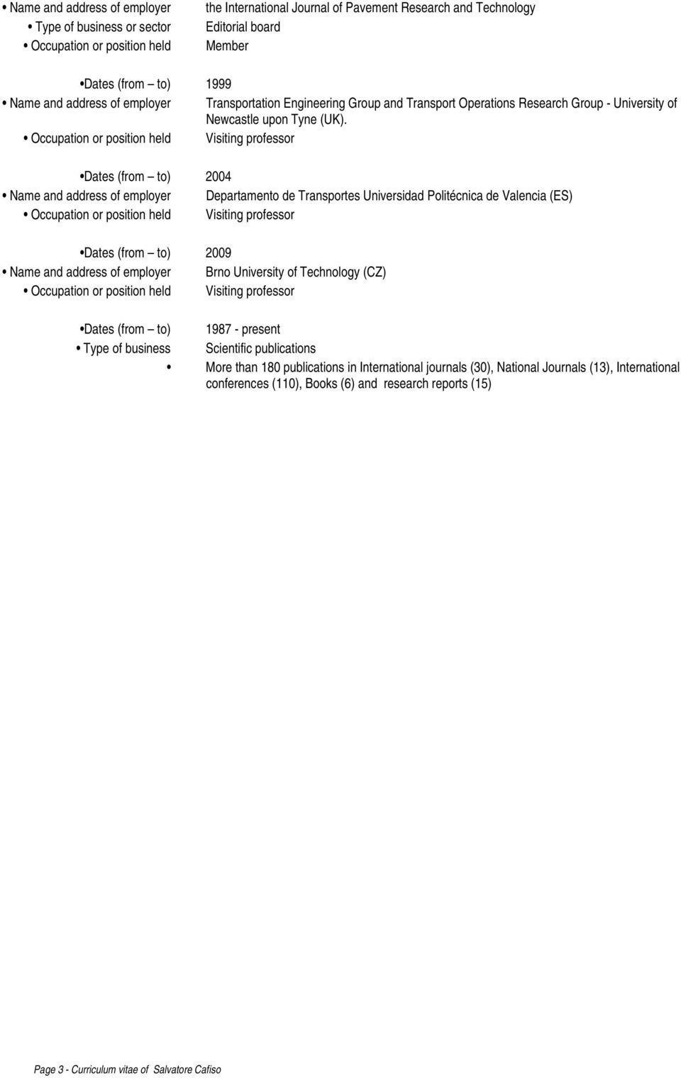 Visiting professor Dates (from to) 2004 Name and address of employer Departamento de Transportes Universidad Politécnica de Valencia (ES) Visiting professor Dates (from to) 2009 Name and address of