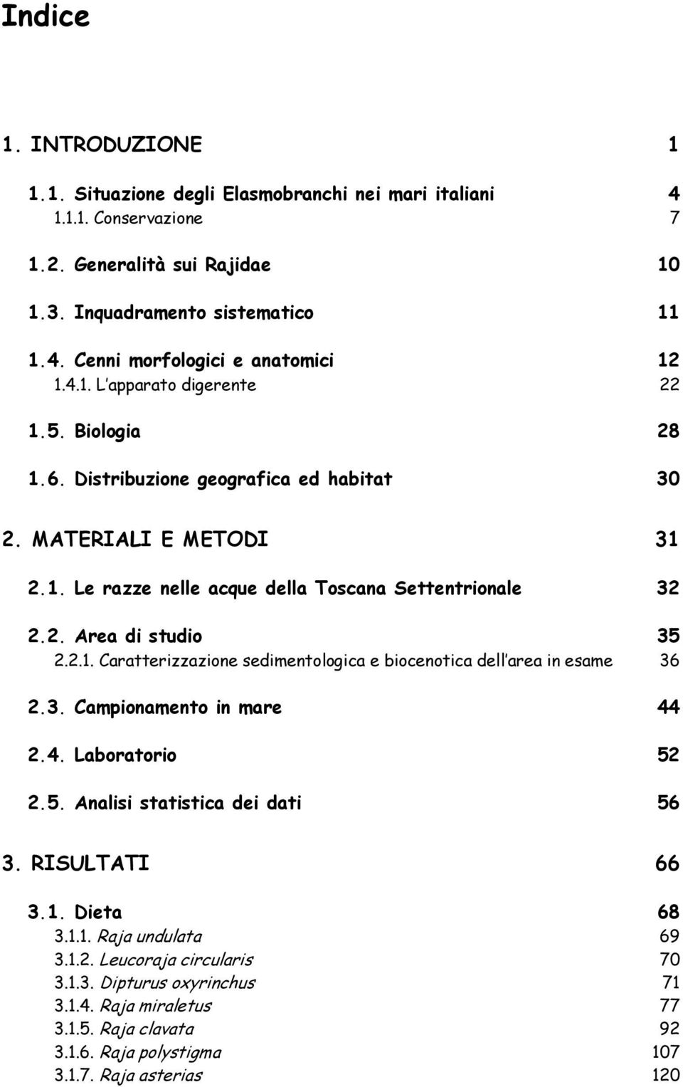 2.1. Caratterizzazione sedimentologica e biocenotica dell area in esame 36 2.3. Campionamento in mare 44 2.4. Laboratorio 52 2.5. Analisi statistica dei dati 56 3. RISULTATI 66 3.1. Dieta 68 3.1.1. Raja undulata 69 3.