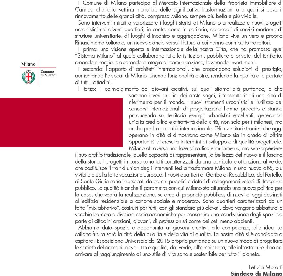 Sono interventi mirati a valorizzare i luoghi storici di Milano o a realizzare nuovi progetti urbanistici nei diversi quartieri, in centro come in periferia, dotandoli di servizi moderni, di