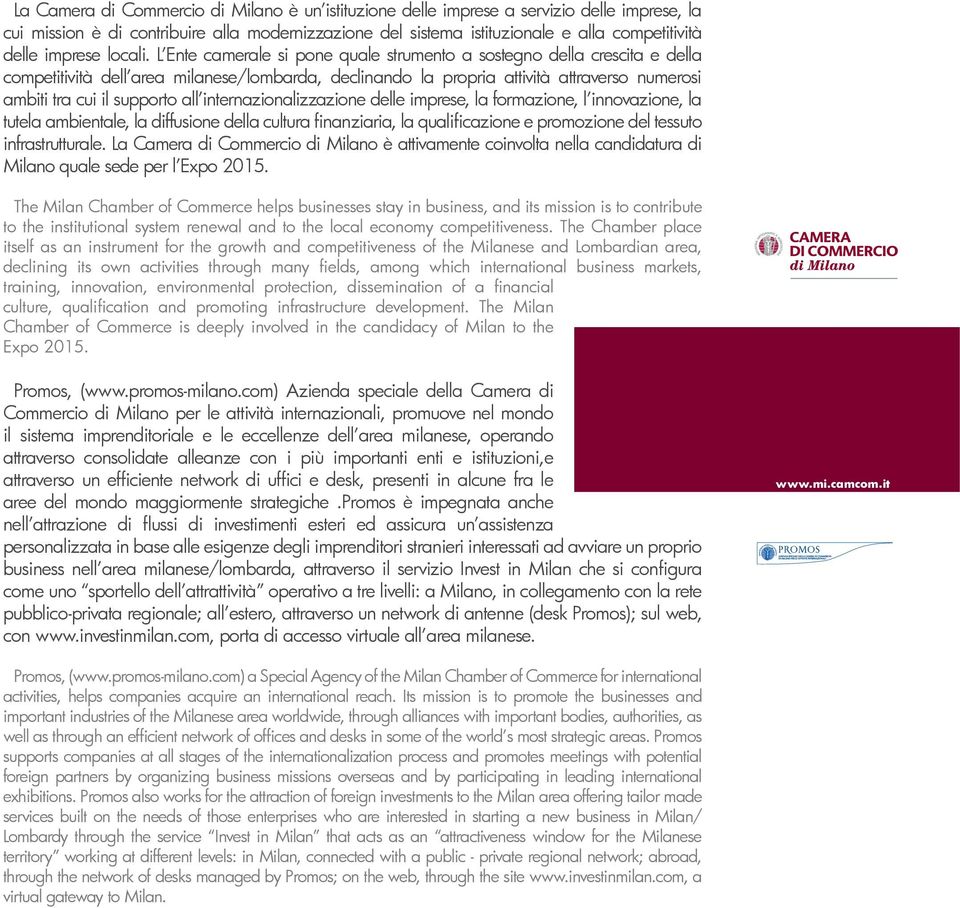 L Ente camerale si pone quale strumento a sostegno della crescita e della competitività dell area milanese/lombarda, declinando la propria attività attraverso numerosi ambiti tra cui il supporto all