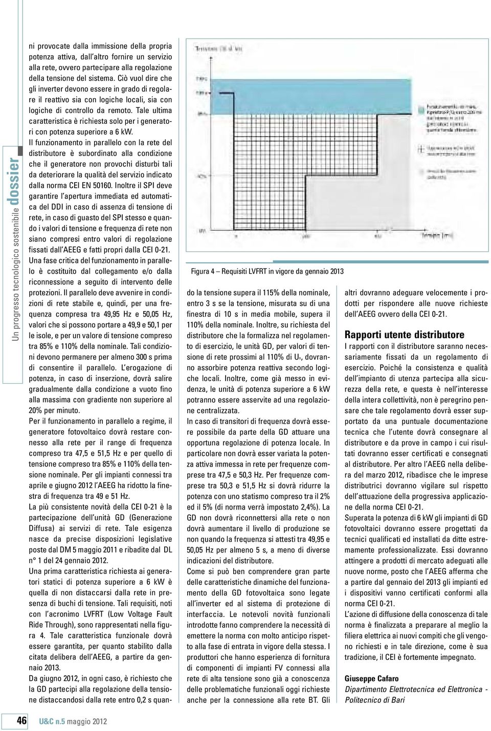 Tale ultima caratteristica è richiesta solo per i generatori con potenza superiore a 6 kw.